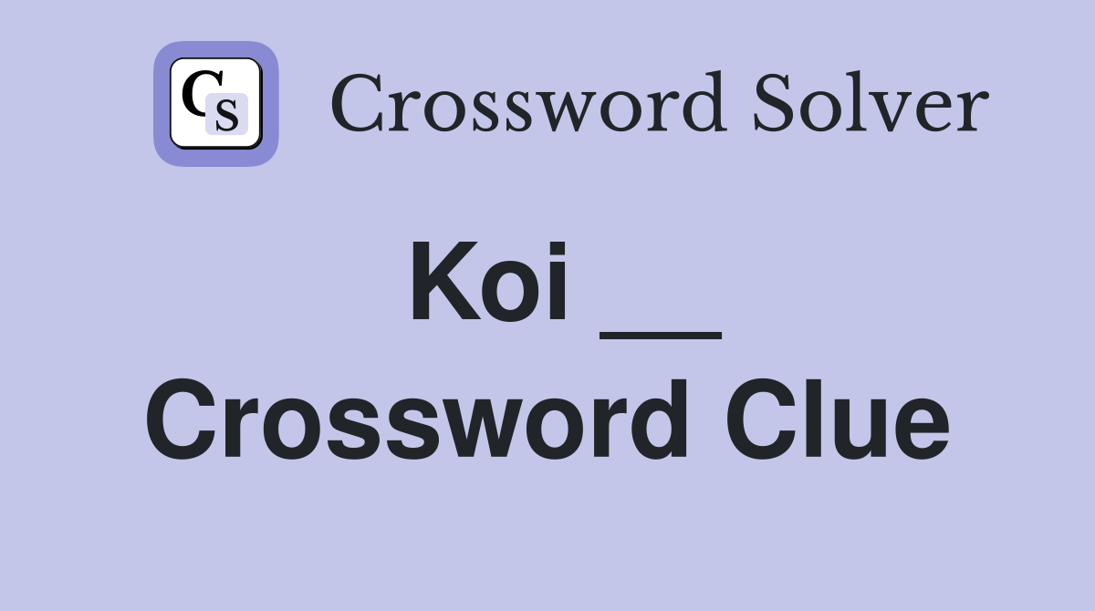 Koi __ Crossword Clue