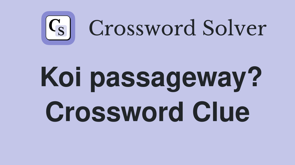 Koi passageway? Crossword Clue