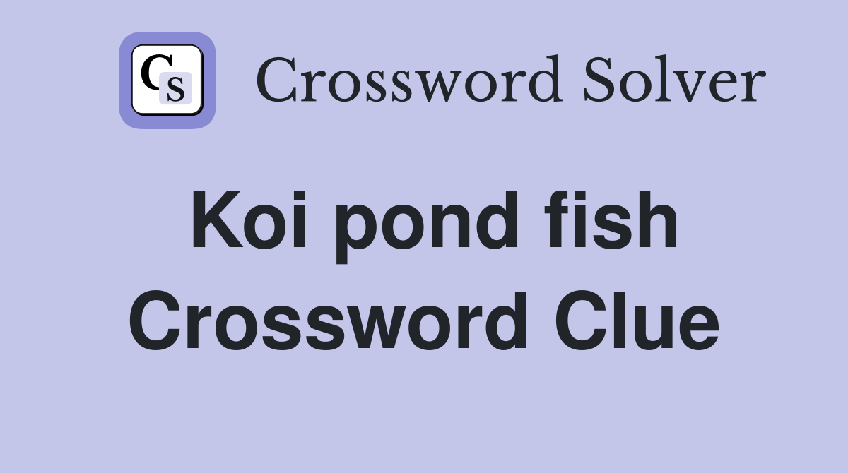 Koi pond fish Crossword Clue
