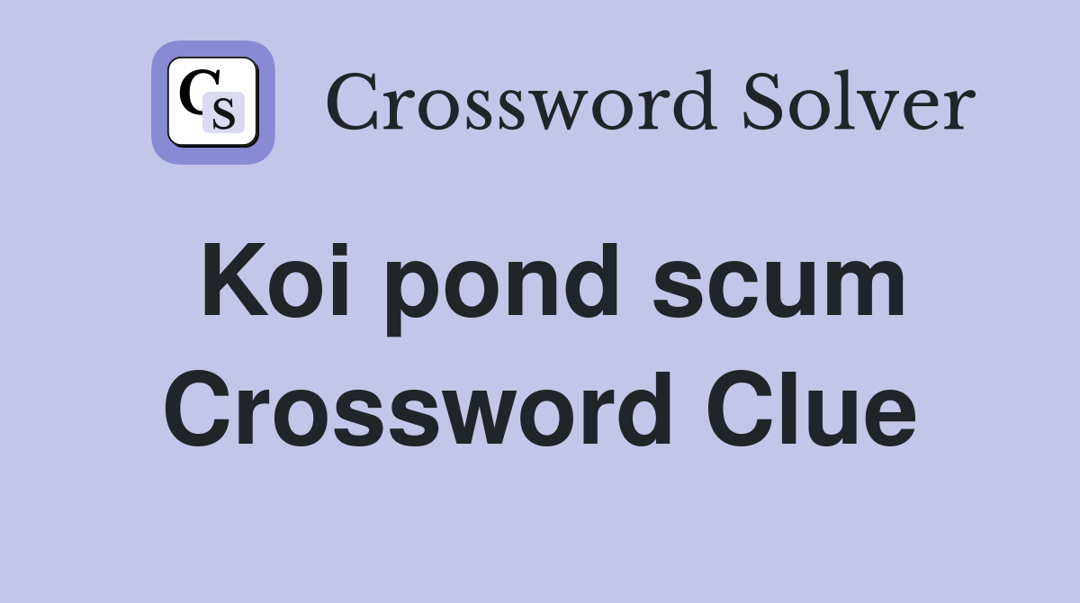 Koi pond scum Crossword Clue