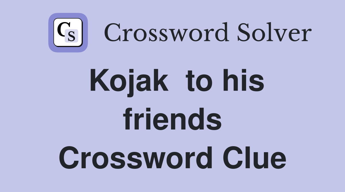 Kojak  to his friends Crossword Clue