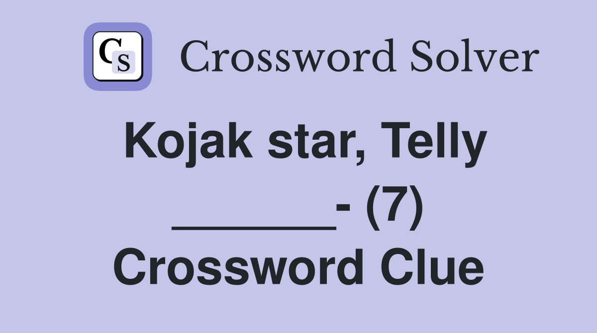 Kojak star, Telly ______- (7) Crossword Clue