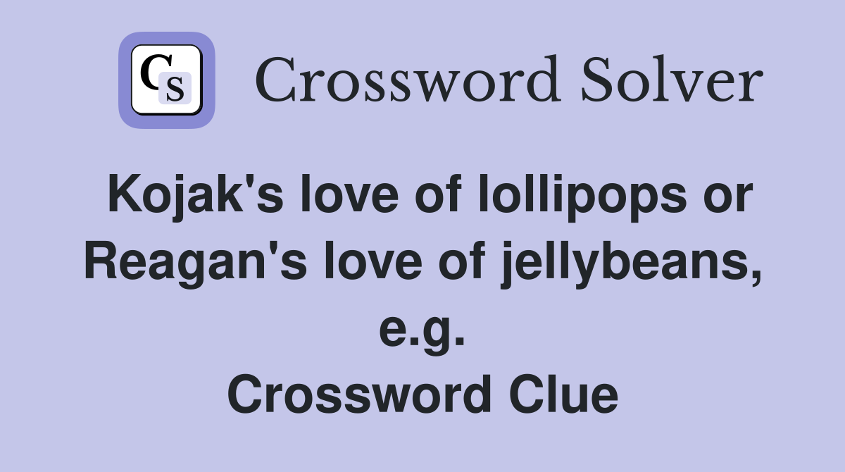 Kojak's love of lollipops or Reagan's love of jellybeans, e.g. Crossword Clue