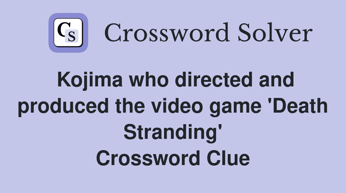 Kojima who directed and produced the video game 'Death Stranding' Crossword Clue