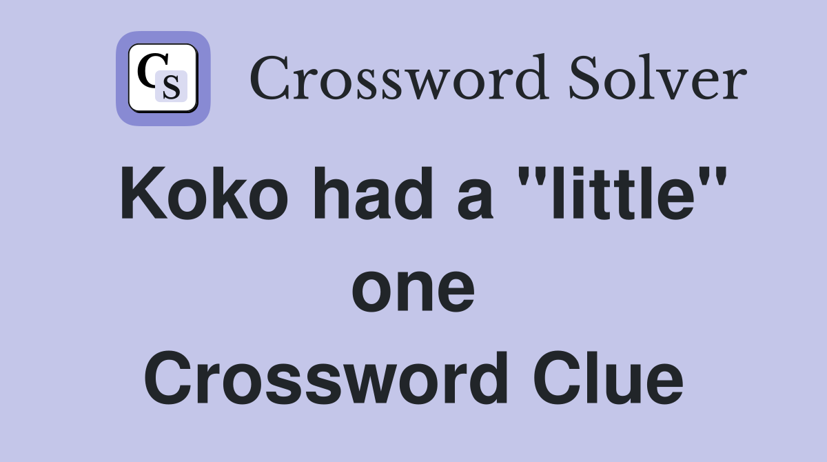 Koko had a "little" one Crossword Clue