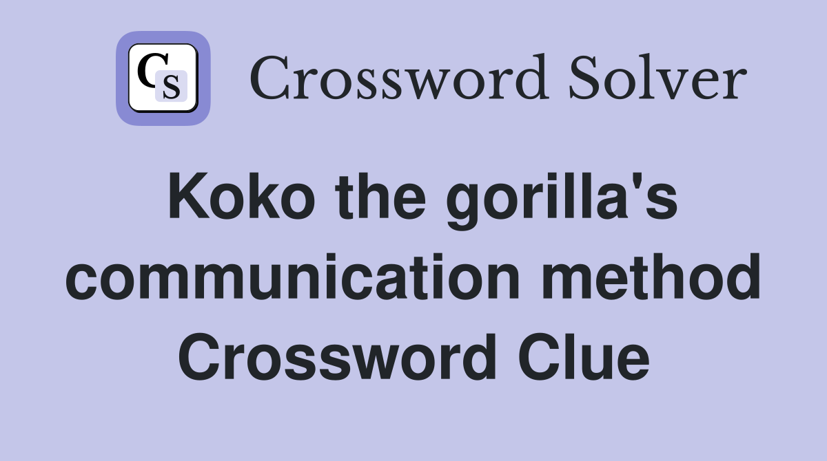 Koko the gorilla's communication method Crossword Clue