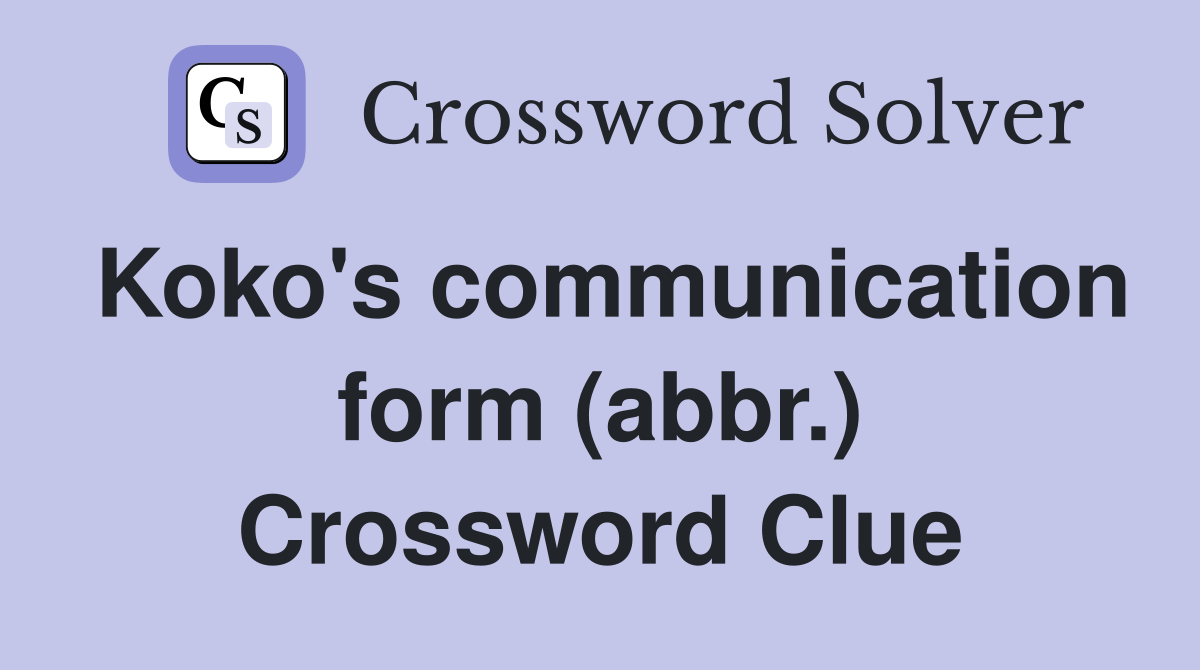 Koko's communication form (abbr.) Crossword Clue