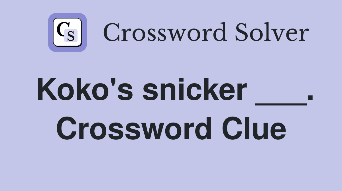 Koko's snicker ___. Crossword Clue