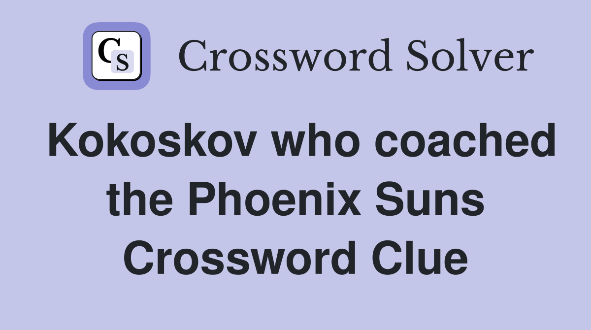 Kokoskov who coached the Phoenix Suns Crossword Clue
