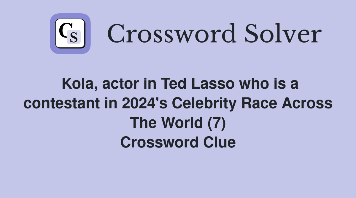 Kola, actor in Ted Lasso who is a contestant in 2024's Celebrity Race Across The World (7) Crossword Clue