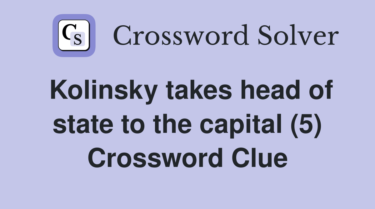 Kolinsky takes head of state to the capital (5) Crossword Clue