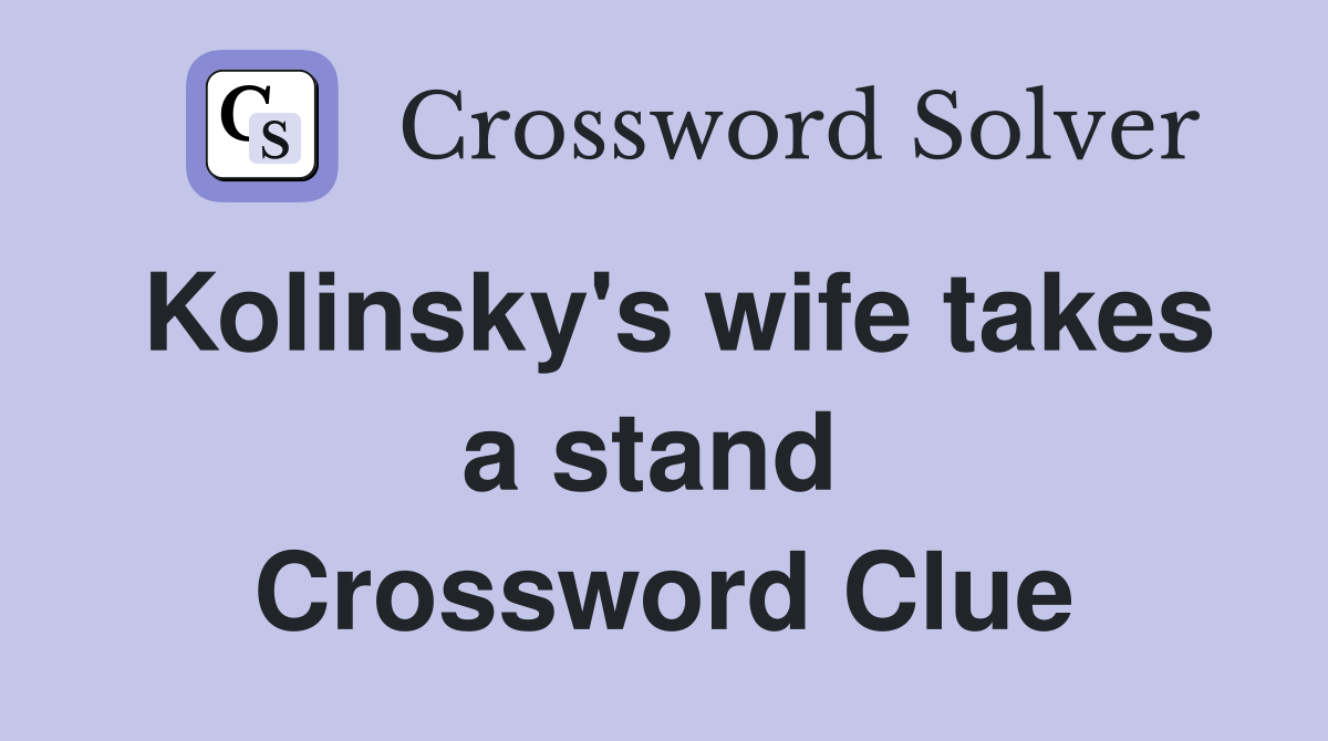 Kolinsky's wife takes a stand  Crossword Clue