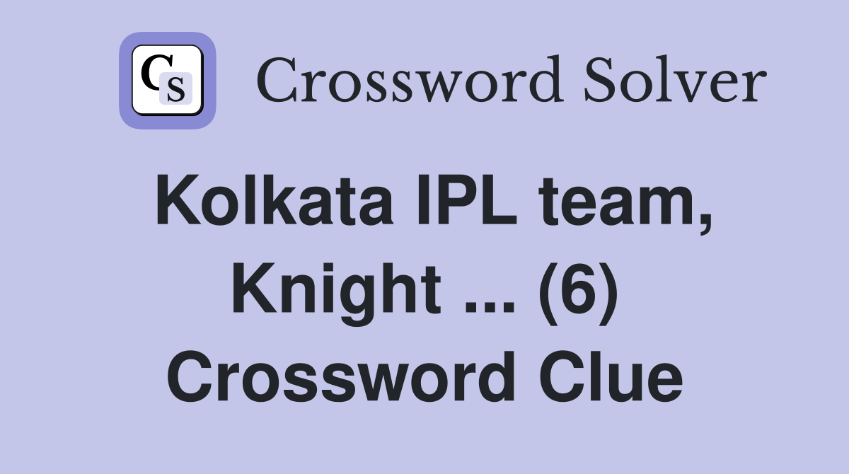 Kolkata IPL team, Knight ... (6) Crossword Clue