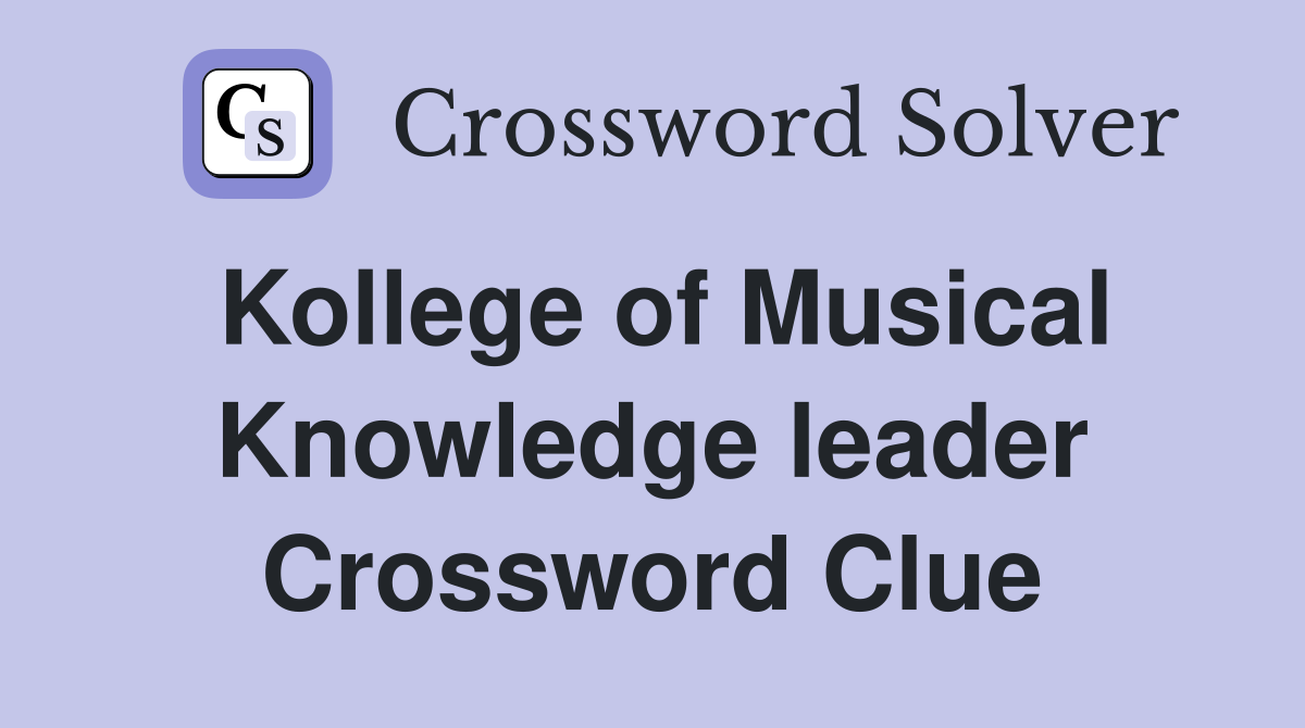 Kollege of Musical Knowledge leader Crossword Clue