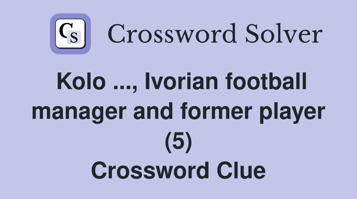 Kolo ..., Ivorian football manager and former player (5) Crossword Clue