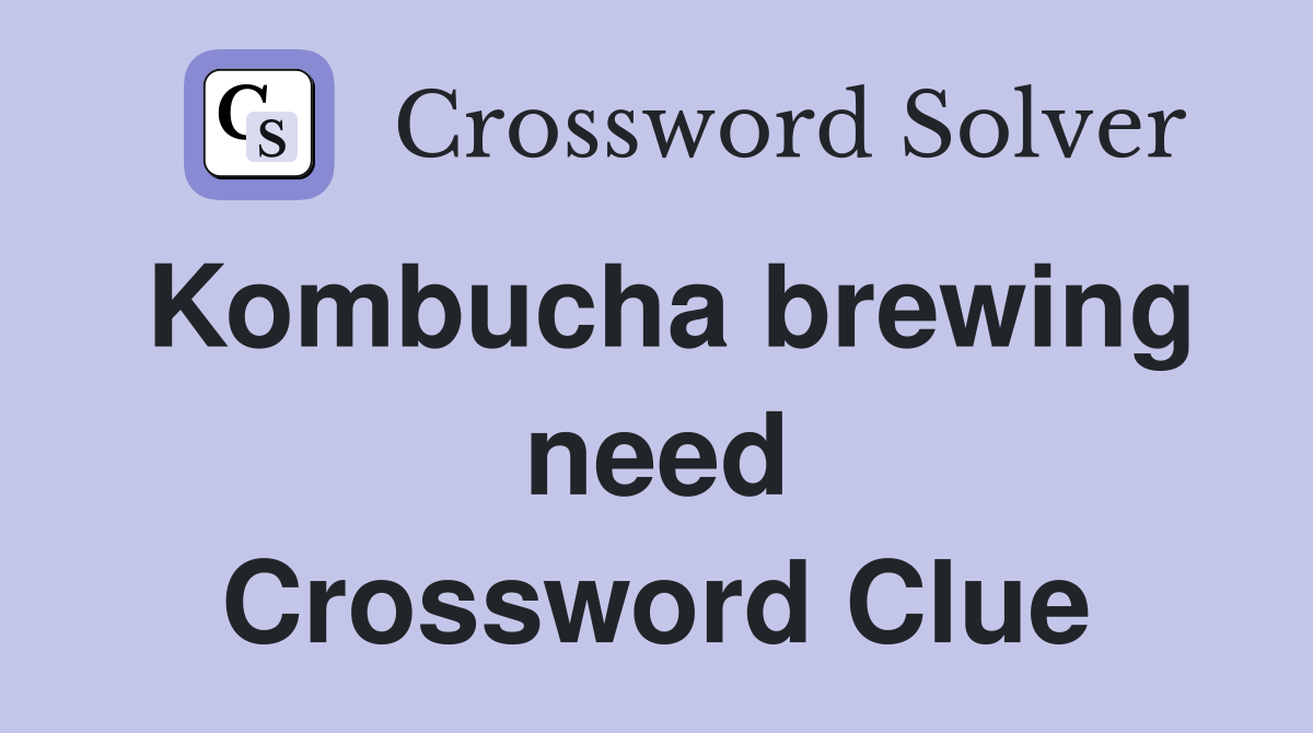 Kombucha brewing need Crossword Clue
