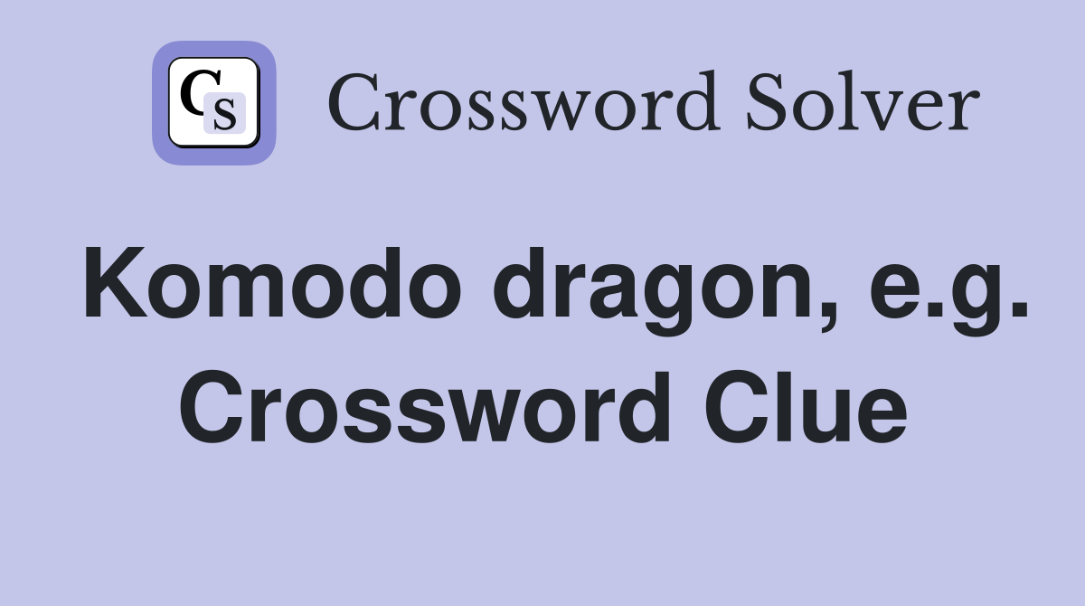Komodo dragon, e.g. Crossword Clue