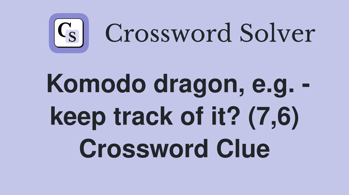 Komodo dragon, e.g. - keep track of it? (7,6) Crossword Clue