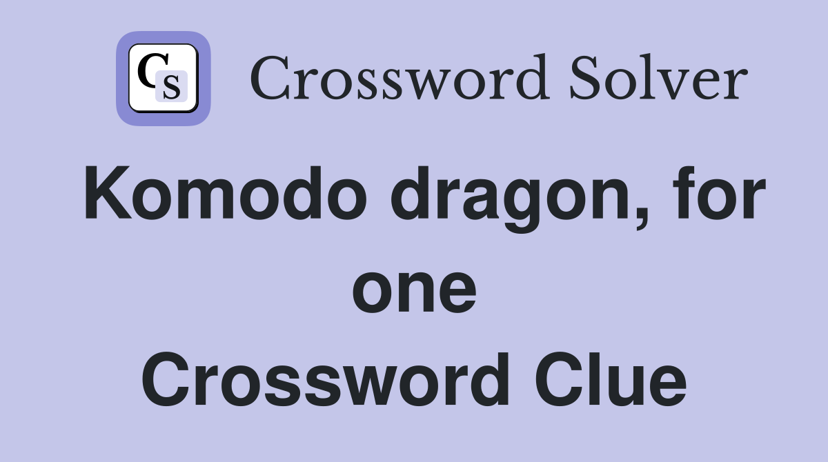 Komodo dragon, for one Crossword Clue