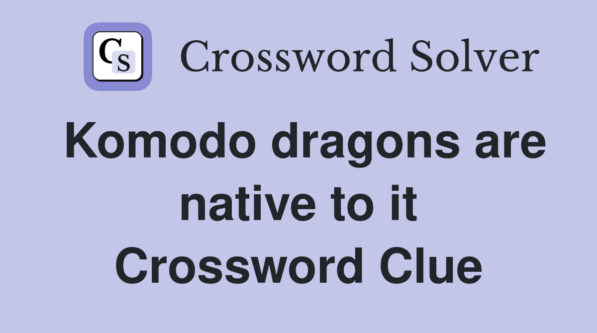 Komodo dragons are native to it Crossword Clue