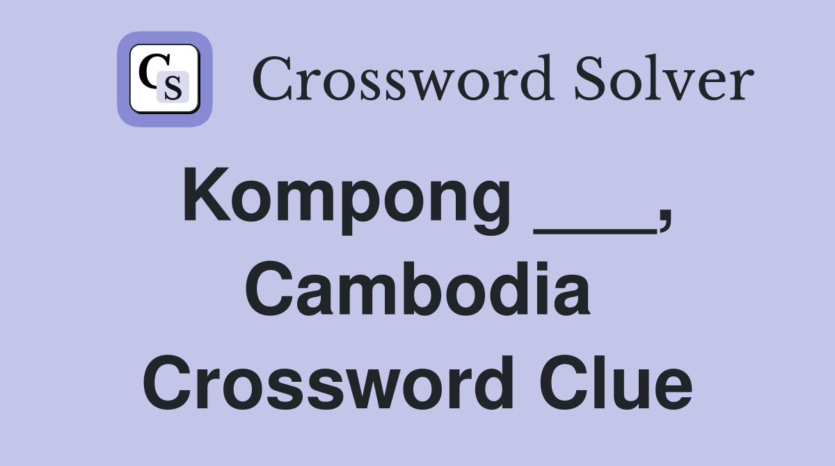 Kompong ___, Cambodia Crossword Clue