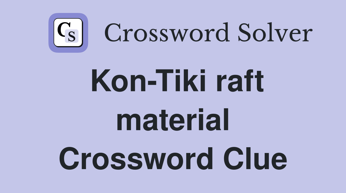 Kon-Tiki raft material Crossword Clue