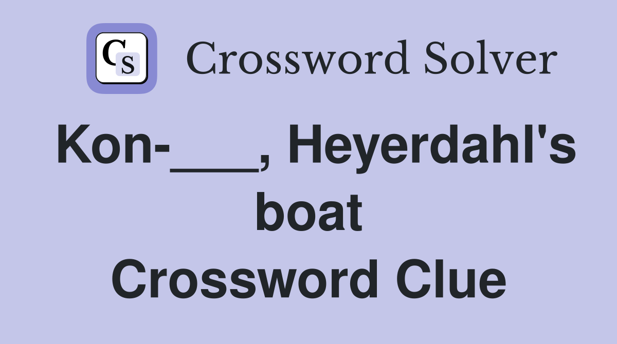 Kon-___, Heyerdahl's boat Crossword Clue