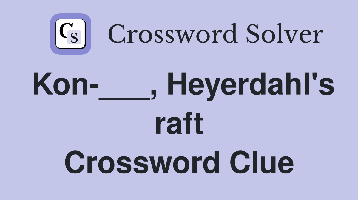 Kon-___, Heyerdahl's raft Crossword Clue