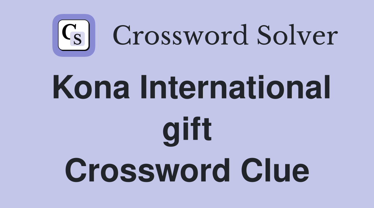 Kona International gift Crossword Clue