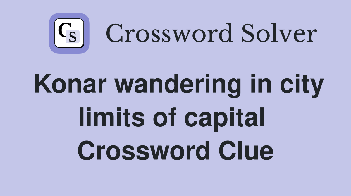 Konar wandering in city limits of capital  Crossword Clue