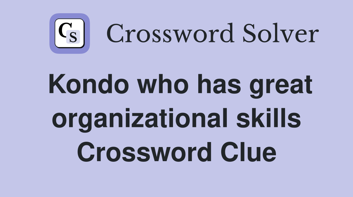 Kondo who has great organizational skills Crossword Clue