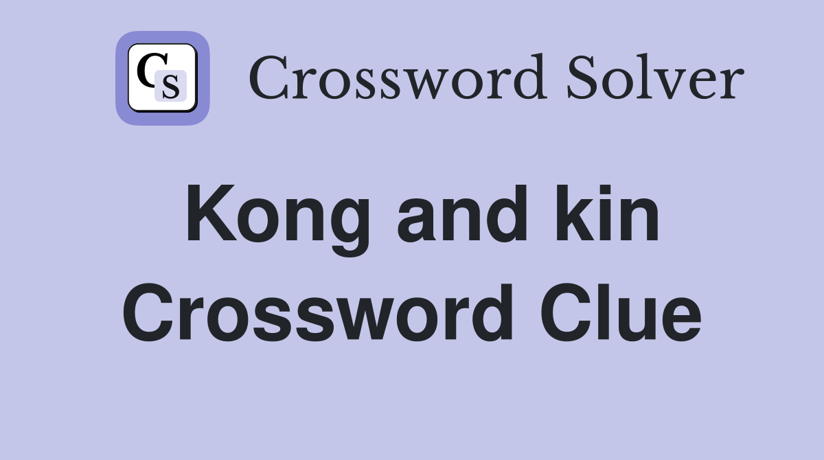 Kong and kin Crossword Clue