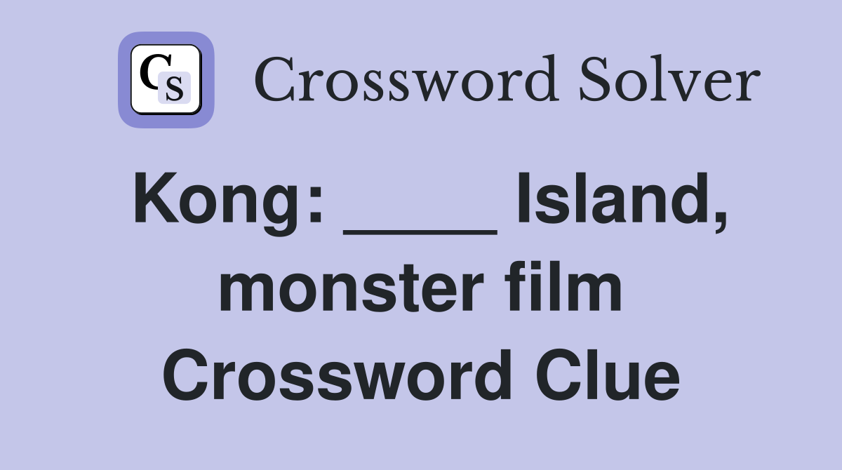 Kong: ____ Island, monster film Crossword Clue