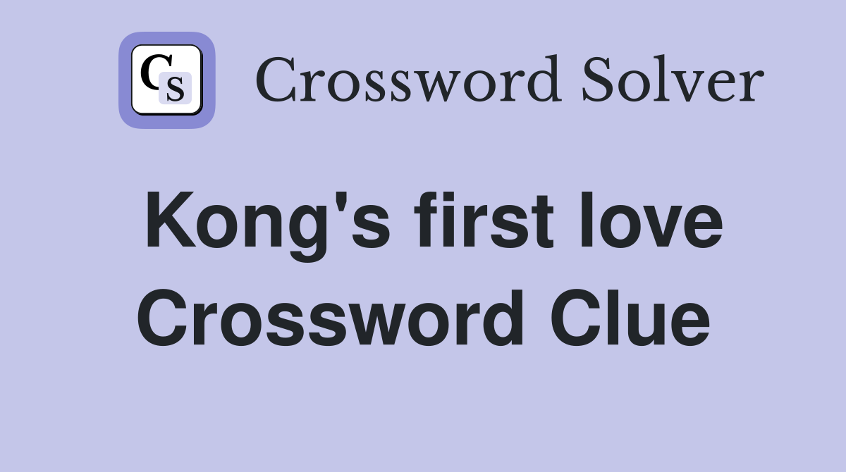 Kong's first love Crossword Clue