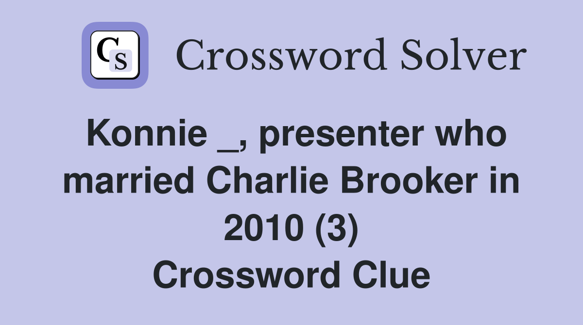 Konnie _, presenter who married Charlie Brooker in 2010 (3) Crossword Clue