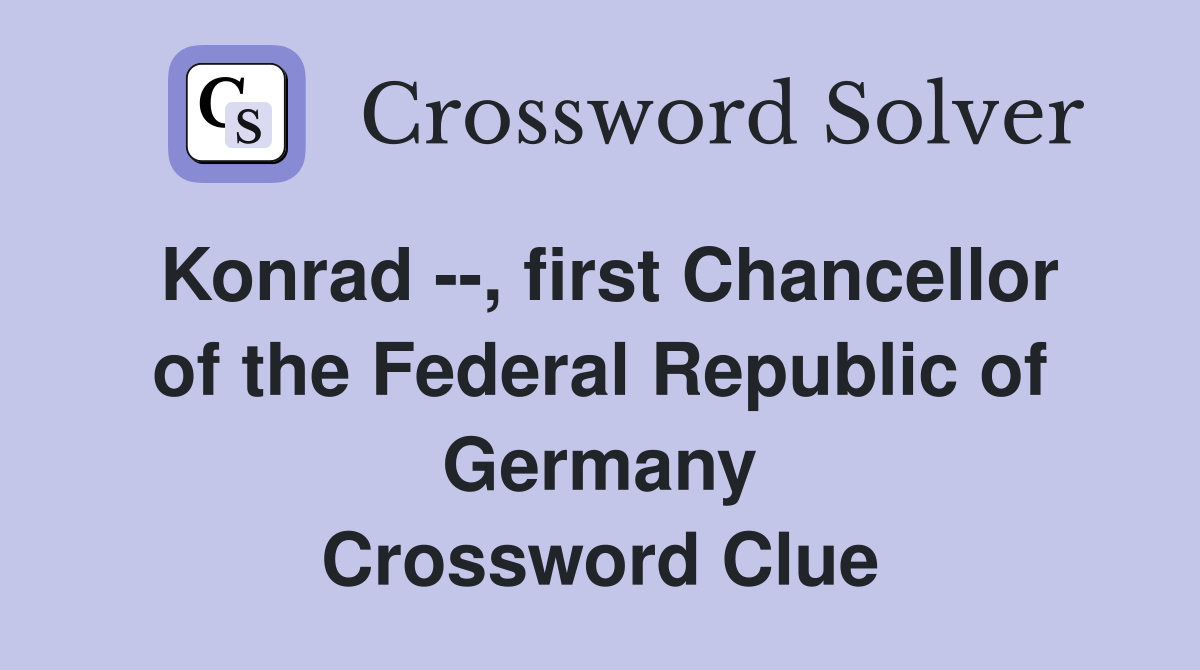 Konrad --, first Chancellor of the Federal Republic of Germany Crossword Clue
