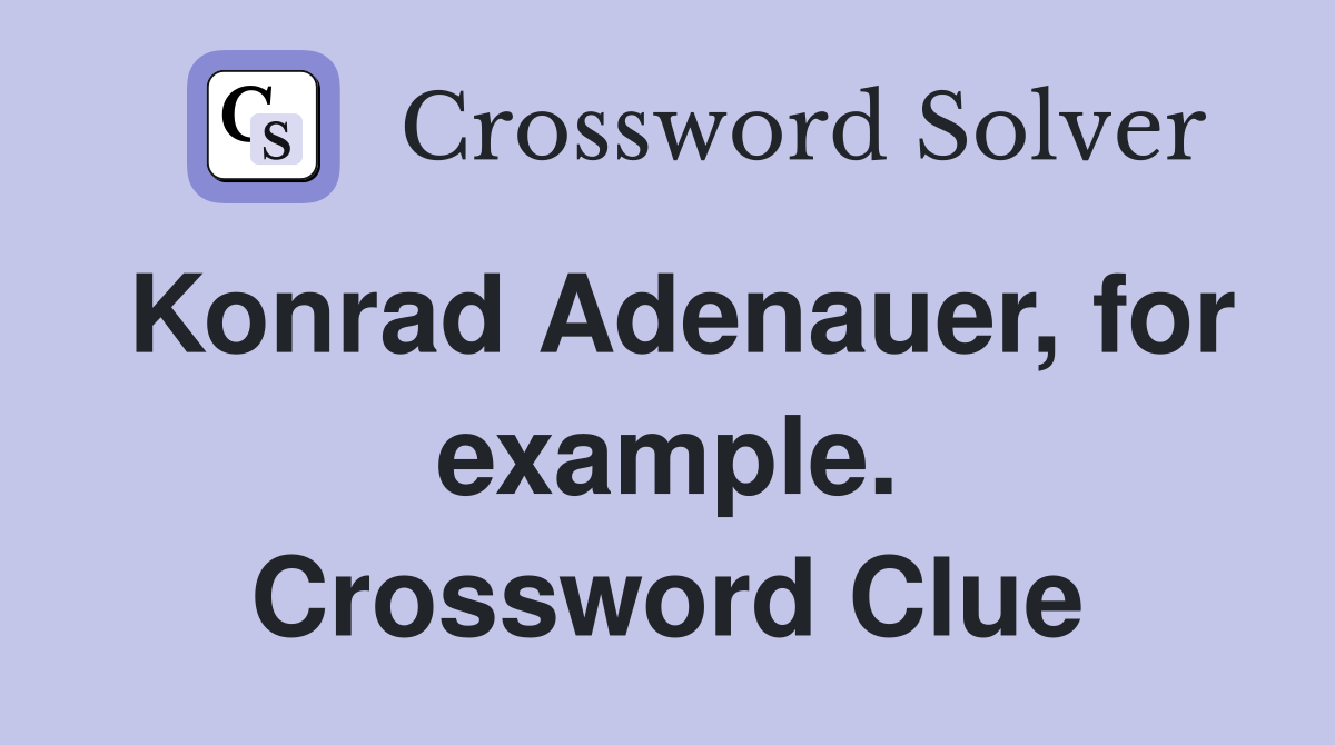 Konrad Adenauer, for example. Crossword Clue