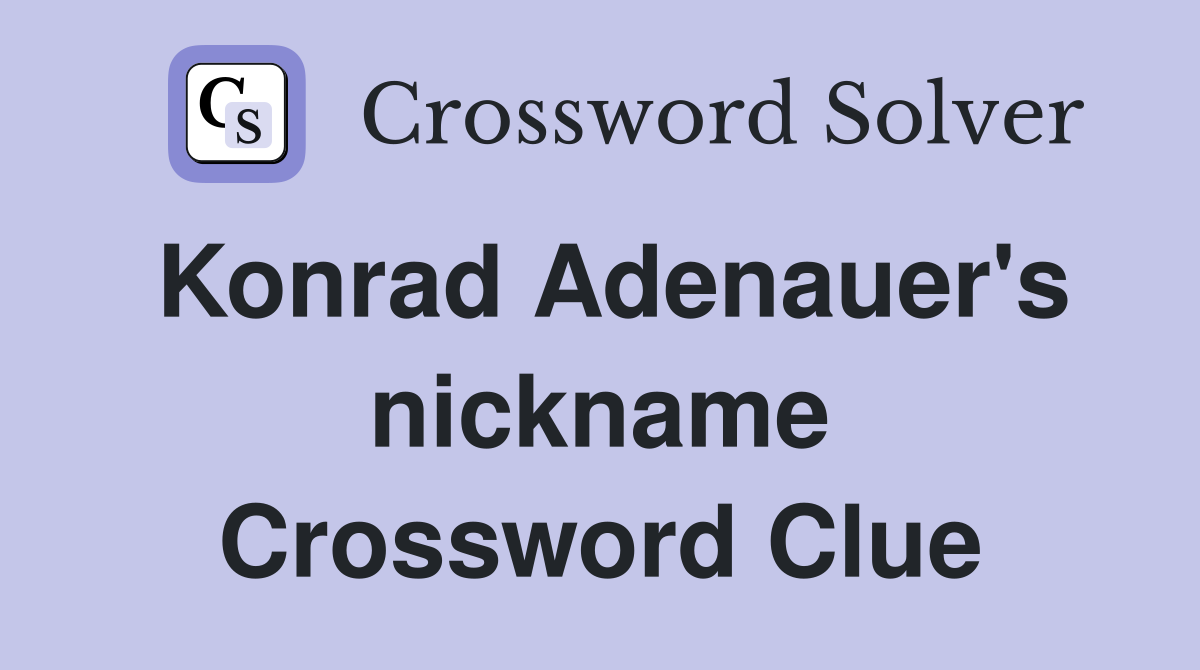 Konrad Adenauer's nickname Crossword Clue