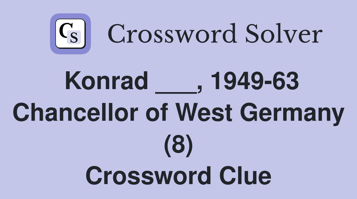 Konrad ___, 1949-63 Chancellor of West Germany (8) Crossword Clue