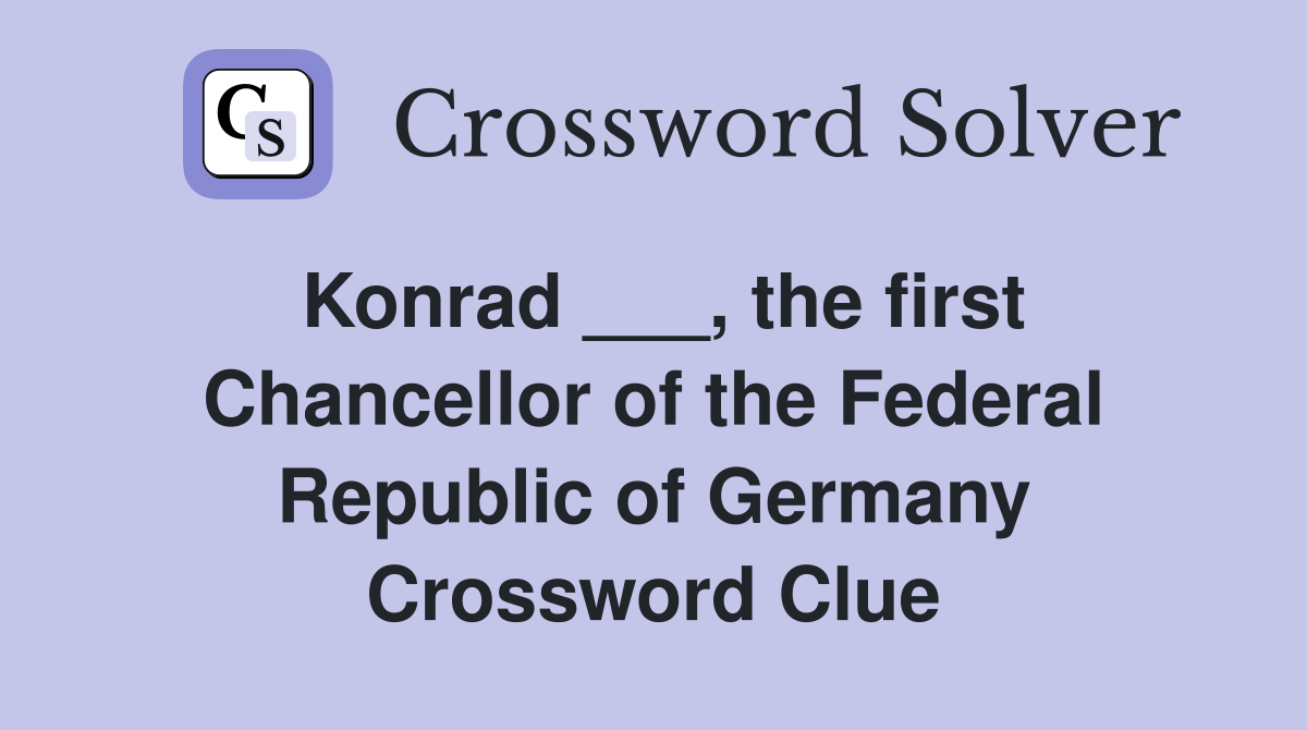 Konrad ___, the first Chancellor of the Federal Republic of Germany Crossword Clue
