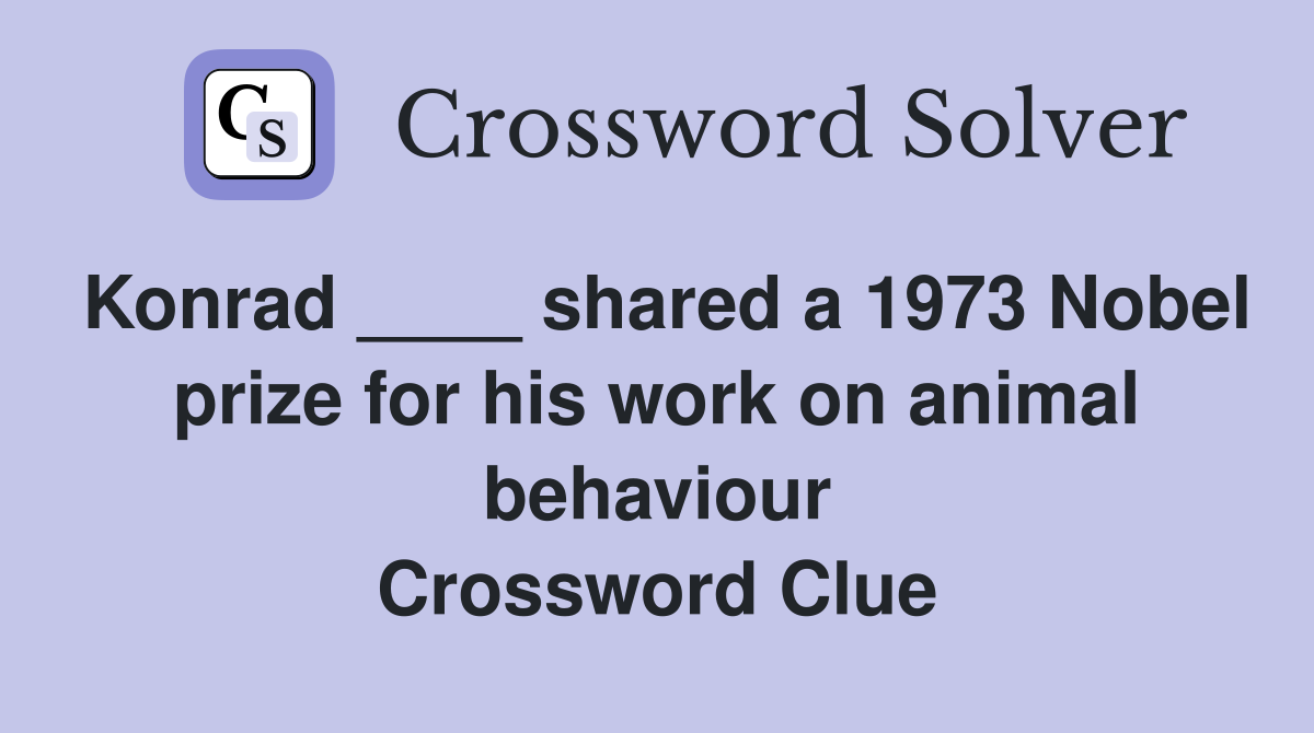 Konrad ____ shared a 1973 Nobel prize for his work on animal behaviour Crossword Clue