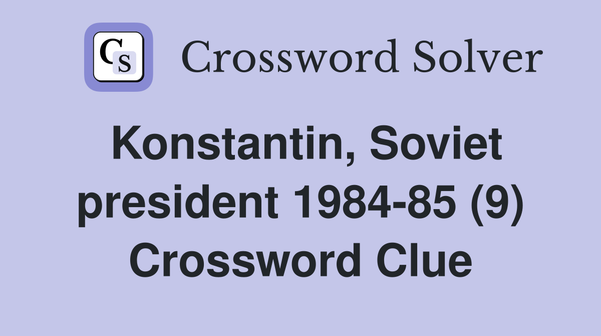 Konstantin, Soviet president 1984-85 (9) Crossword Clue