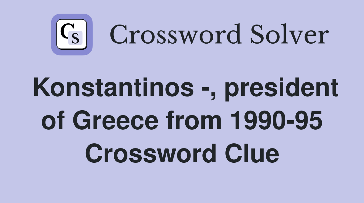 Konstantinos -, president of Greece from 1990-95 Crossword Clue
