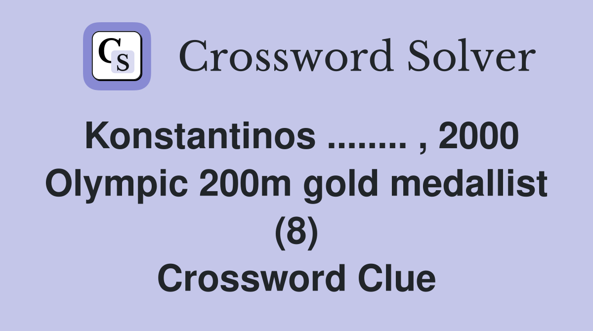 Konstantinos ........ , 2000 Olympic 200m gold medallist (8) Crossword Clue