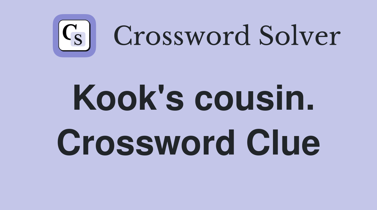 Kook's cousin. Crossword Clue