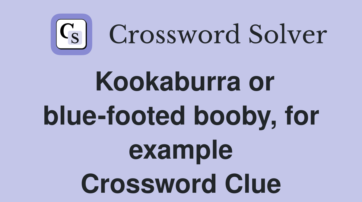 Kookaburra or blue-footed booby, for example Crossword Clue