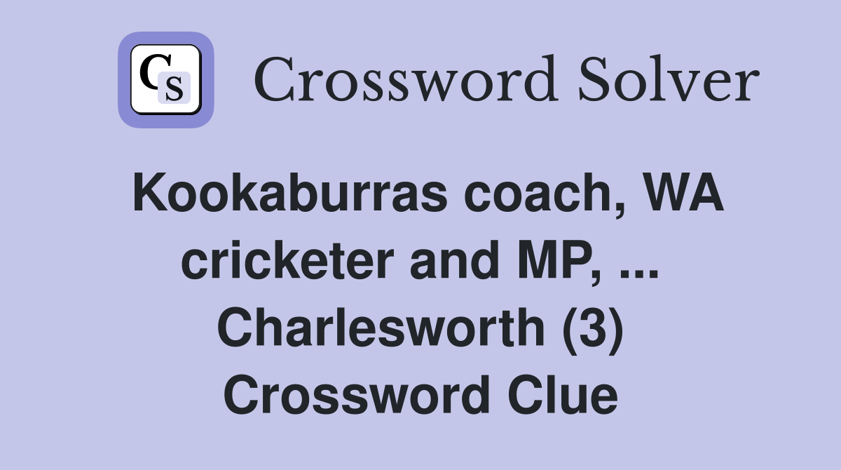 Kookaburras coach, WA cricketer and MP, ... Charlesworth (3) Crossword Clue
