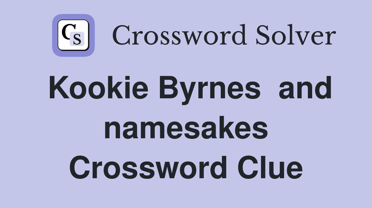 Kookie Byrnes  and namesakes Crossword Clue