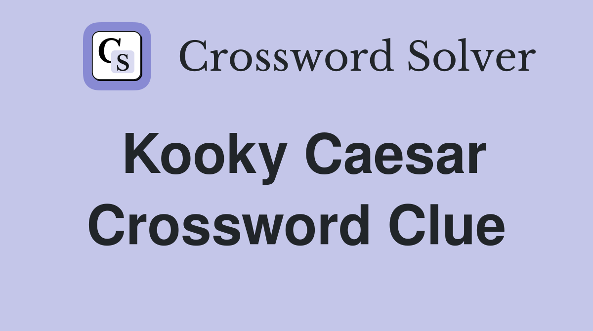 Kooky Caesar Crossword Clue