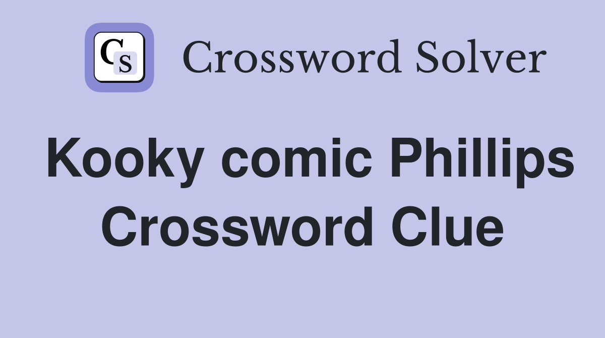 Kooky comic Phillips Crossword Clue